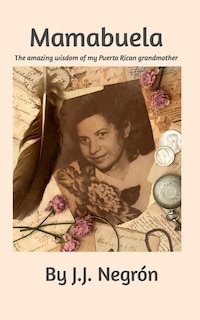 Mamabuela: The amazing wisdom of my Puerto Rican Grandmother.