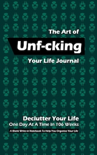 The Art Of Unf-cking Your Life Journal, Declutter Your Life One Day At A Time In 106 Weeks (olive Green)