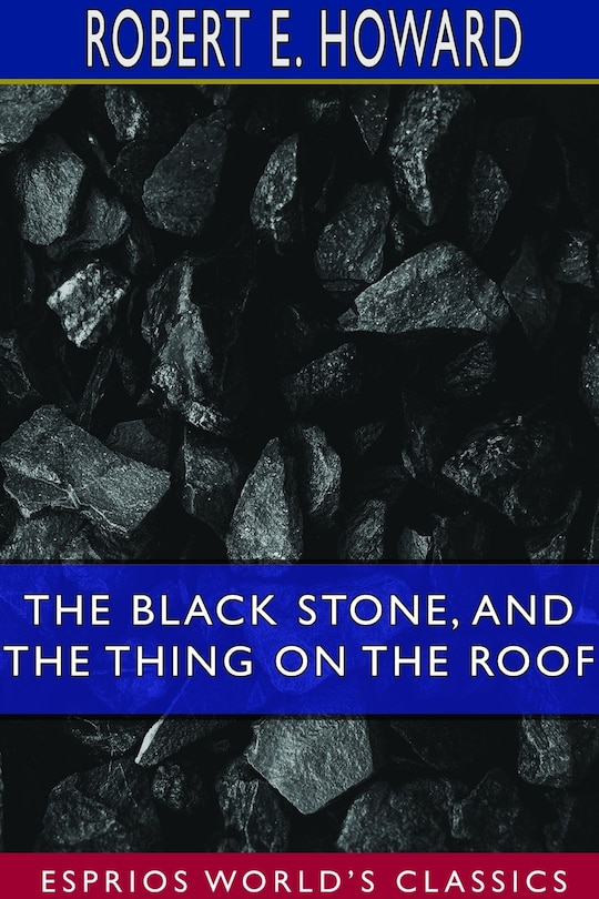 Front cover_The Black Stone, And The Thing On The Roof (esprios Classics)