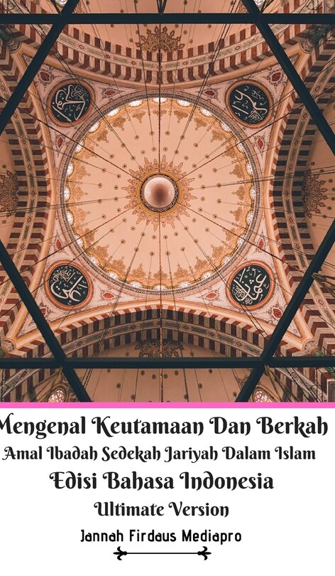 Front cover_Mengenal Keutamaan Dan Berkah Amal Ibadah Sedekah Jariyah Dalam Islam Edisi Bahasa Indonesia Ultimate Version