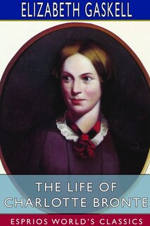 Front cover_The Life Of Charlotte Bronte (esprios Classics)
