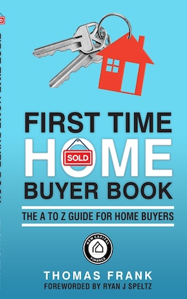 First Time Home Buyer Book: A Guide For Homebuyers