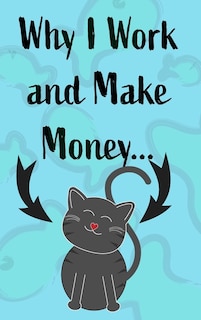 Front cover_Why I Work And Make Money - Cat Notebook