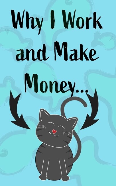 Front cover_Why I Work And Make Money - Cat Notebook