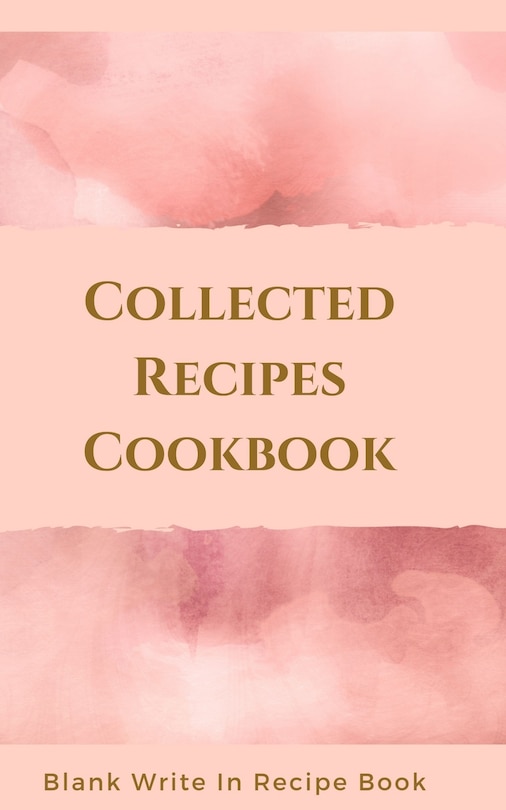 Front cover_Collected Recipes Cookbook - Blank Write In Recipe Book - Includes Sections For Ingredients, Directions And Prep Time.