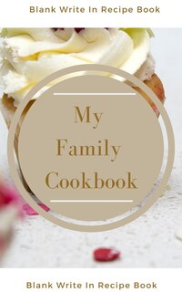 Front cover_My Family Cookbook - Blank Write In Recipe Book - Includes Sections For Ingredients Directions And Prep Time.