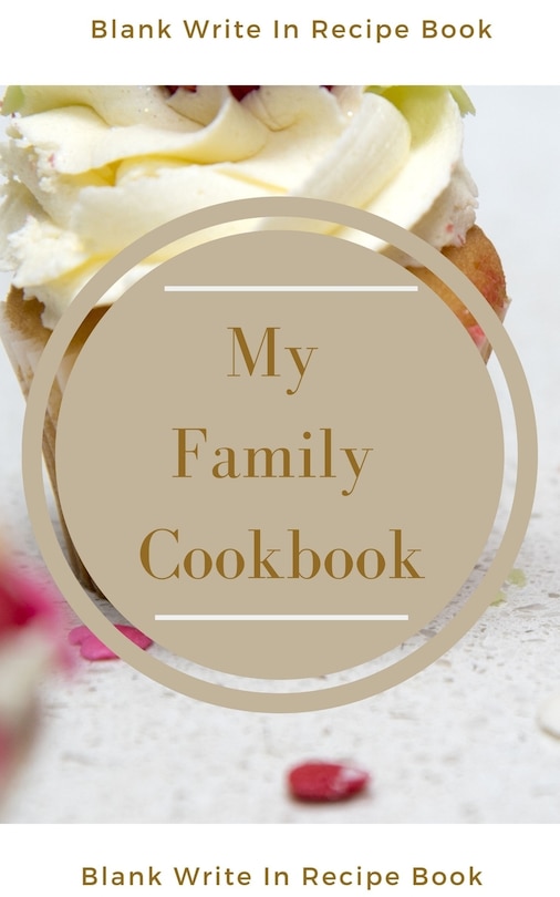 Front cover_My Family Cookbook - Blank Write In Recipe Book - Includes Sections For Ingredients Directions And Prep Time.