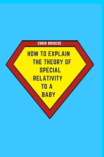 Front cover_How to Explain the Theory of Special Relativity to a Baby