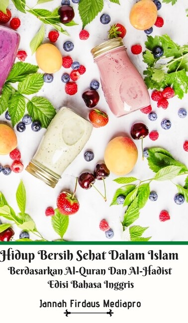 Front cover_Hidup Bersih Sehat Dalam Islam Berdasarkan Al-Quran Dan Al-Hadist Edisi Bahasa Inggris Hardcover Version