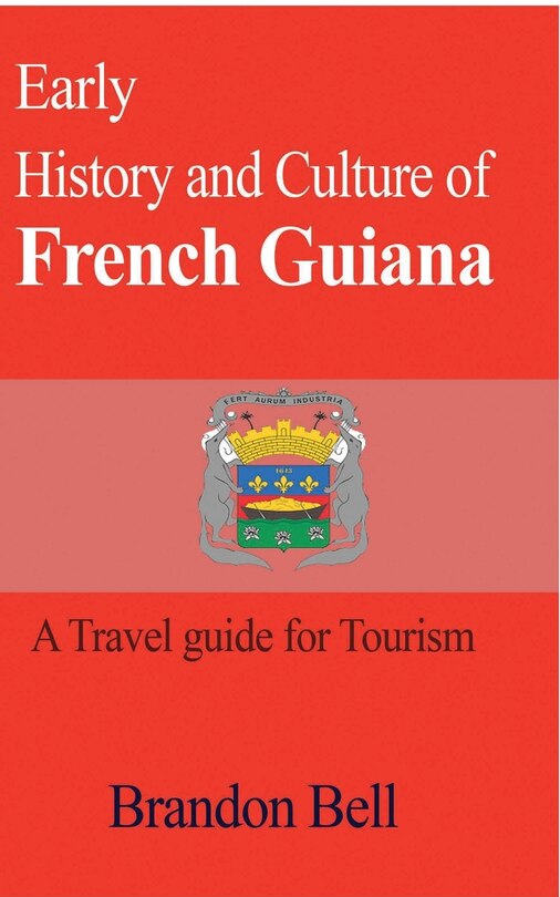 Early History and Culture of French Guiana: A Travel guide for Tourism