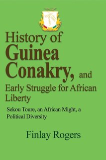 Couverture_History of Guinea Conakry, and Early Struggle for African Liberty