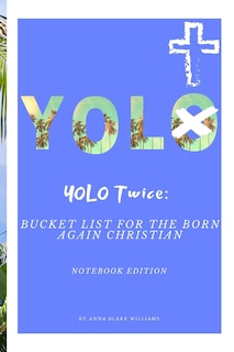 YOLO Twice: Bucket List for the Born Again Christian: Notebook Edition