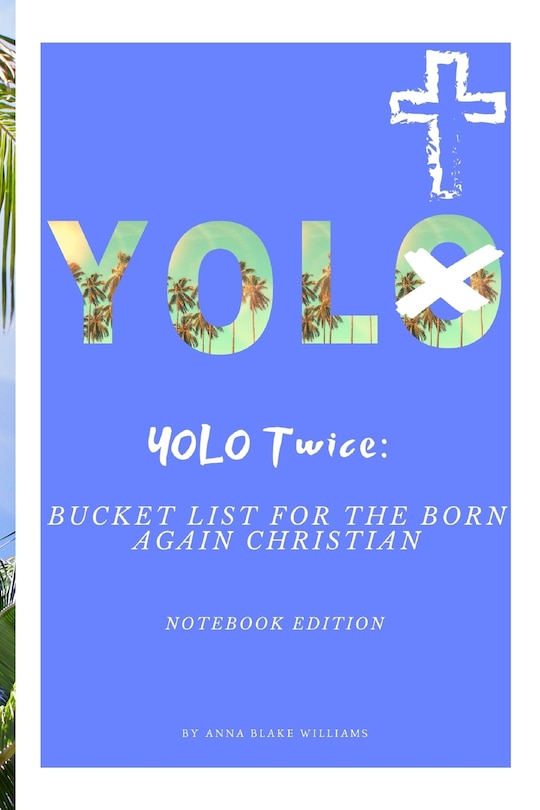 YOLO Twice: Bucket List for the Born Again Christian: Notebook Edition