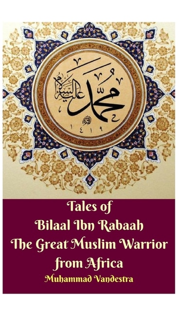 Front cover_Tales of Bilaal Ibn Rabaah the Great Muslim Warrior from Africa Hardcover Edition