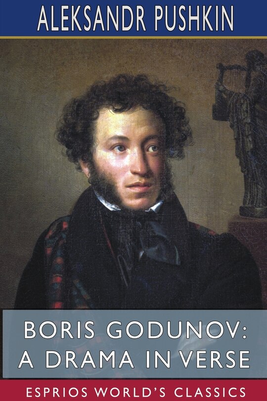 Boris Godunov: A Drama in Verse (Esprios Classics): Rendered into English verse by Alfred Hayes