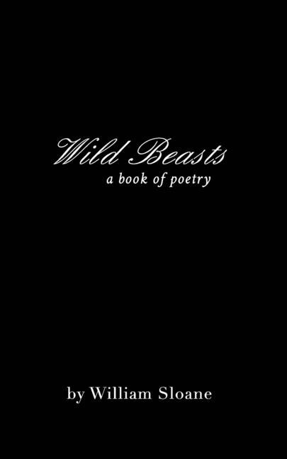 Wild Beasts: a collection of poems &writings