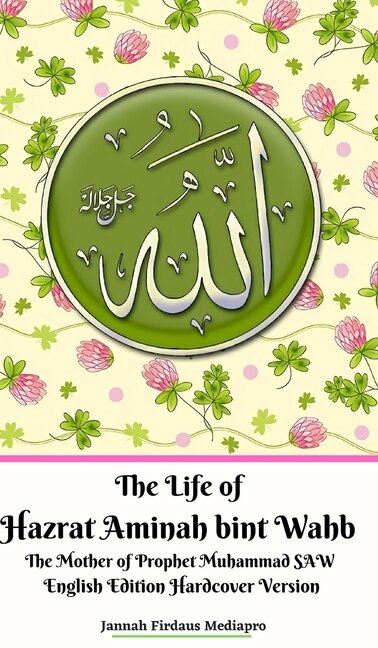 Front cover_The Life of Hazrat Aminah bint Wahb The Mother of Prophet Muhammad SAW English Edition Hardcover Version