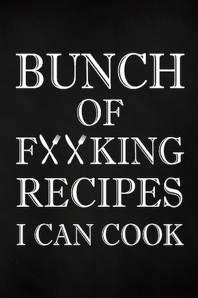 Bunch of Fucking Recipes I Can Cook: Adult Blank Lined Diary Notebook, Write in Your Best Family Recipe