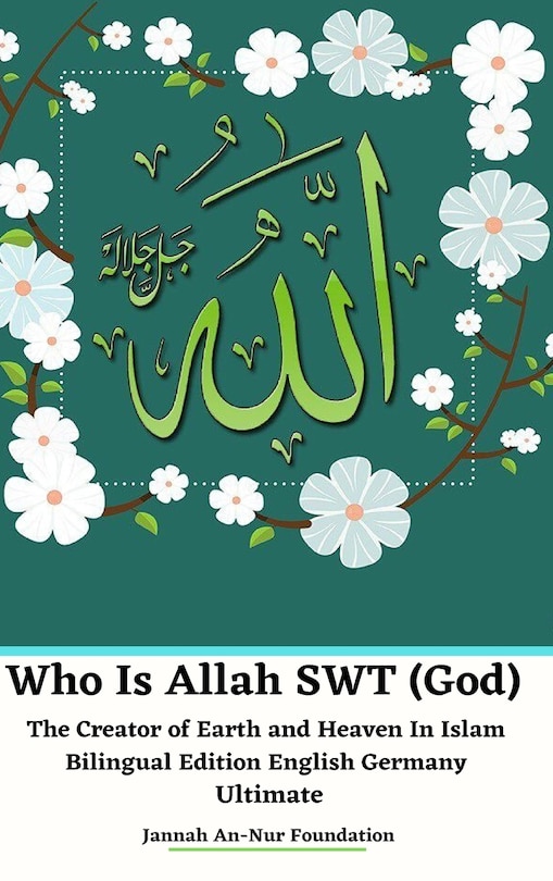 Couverture_Who Is Allah SWT (God) The Creator of Earth and Heaven In Islam Bilingual Edition English Germany Ultimate