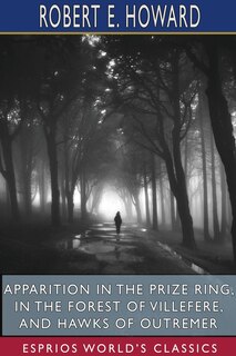 Front cover_Apparition in the Prize Ring, In the Forest of Villefere, and Hawks of Outremer (Esprios Classics)