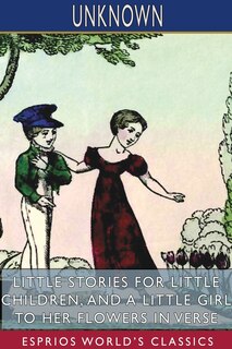 Front cover_Little Stories for Little Children, and A Little Girl to her Flowers in Verse (Esprios Classics)