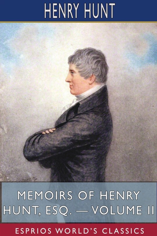 Front cover_Memoirs of Henry Hunt, Esq. - Volume II (Esprios Classics)