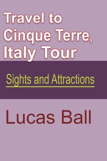 Travel to Cinque Terre, Italy Tour: Sights and Attractions