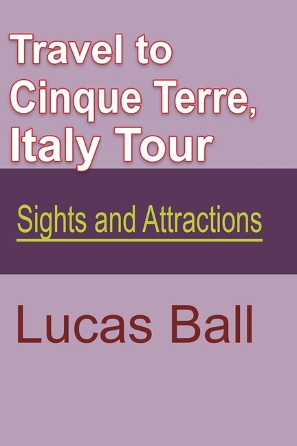 Travel to Cinque Terre, Italy Tour: Sights and Attractions