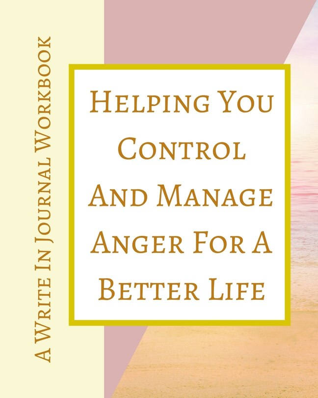 Front cover_Helping You Control And Manage Anger For A Better Life - A Write In Journal Workbook - Abstract Pastels Geometric Cream