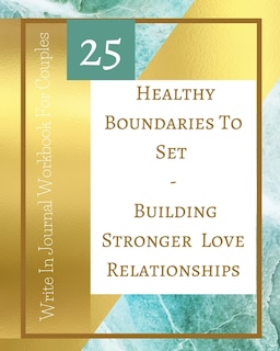 Front cover_25 Healthy Boundaries To Set - Building Stronger Love Relationships - Write In Journal Workbook For Couples - Teal Gold