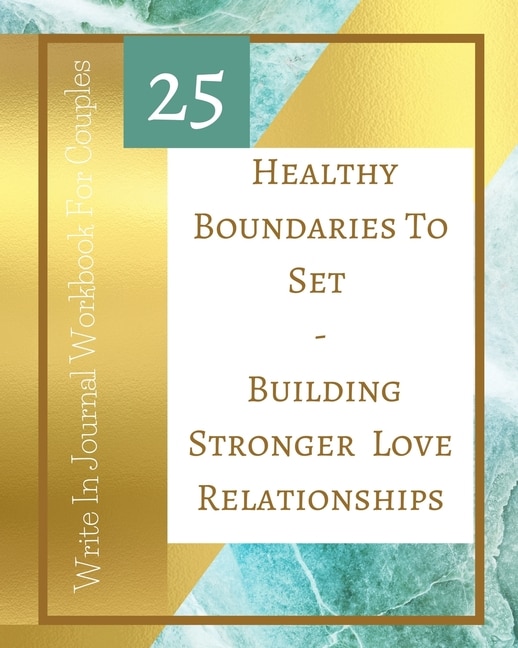 Front cover_25 Healthy Boundaries To Set - Building Stronger Love Relationships - Write In Journal Workbook For Couples - Teal Gold
