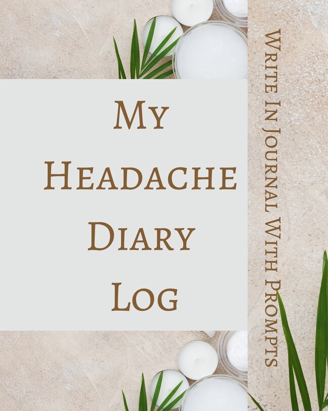 Front cover_My Headache Diary Log - Write In Journal With Prompts - Pain Scale, Triggers, Description, Notes - Brown Green White