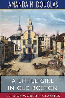 Front cover_A Little Girl In Old Boston (esprios Classics)
