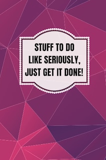 Front cover_Stuff To Do Like Seriously Just Get It Done Notebook