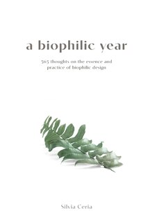 A biophilic year: 365 thoughts on the essence and practice of biophilic design