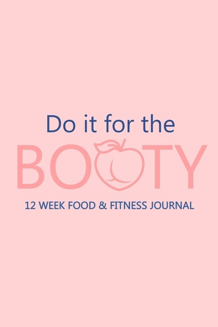 Front cover_Do it for the Booty 12 Week Food & Fitness Journal