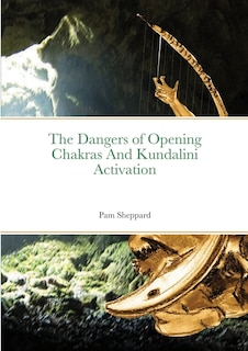 Front cover_The Dangers of Opening Chakras And Kundalini Activation