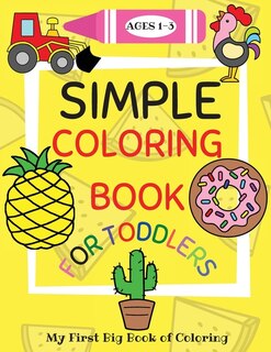 Simple Coloring Book For Toddlers Ages 1-3: My First Big Book Of Coloring With Simple, Giant Images Of Animals, Fruits And Vegetables, Food, Ve