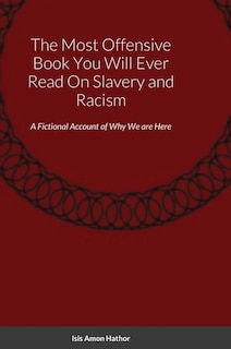 Front cover_The Most Offensive Book You Will Ever Read On Slavery and Racism