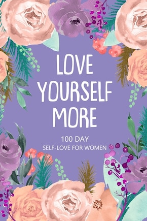 Love Yourself More 100 Day Self-Love for Women: Daily Question Book, Creative Writing for Happiness, Self Care Journal, Self Love Journal