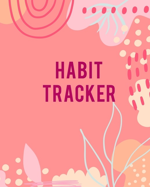 Habit Tracker: Ultimate Habit Tracker Log Book / Daily Tracker Journal For Men And Women. Best Habit Tracker Journ