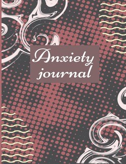 Anxiety Journal: Track Your Triggers, Self Care, Daily Schedule & Anxiety Tracker & Planner For Stress Management An