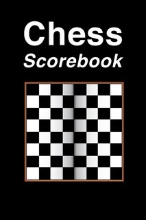 Chess Scorebook: Perfect Chess Score Book And Chess Book Strategy For Men, Women And Adults. Great New Chess Strateg