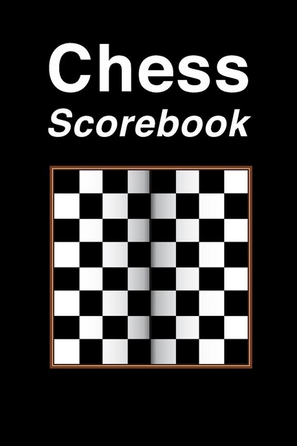 Chess Scorebook: Perfect Chess Score Book And Chess Book Strategy For Men, Women And Adults. Great New Chess Strateg