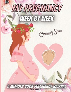 My Pregnancy-week By Week: Perfect Journal For Mom-to-be To Record Memorable Moments With Our Little Baby