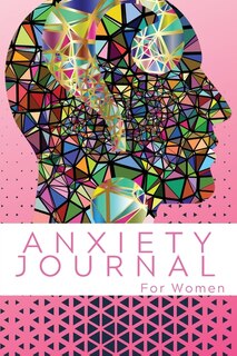 Anxiety Journal For Women: Wonderful Anxiety Journal & Anti-anxiety Notebook For Women. Ideal Anxiety Journal For Adults And A