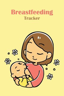 Breastfeeding Tracker: Tracker For Newborns, Diaper Record Book For Newborn Baby