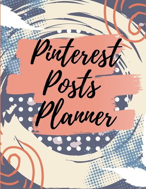 Pinterest Posts Planner: Organizer To Plan All Your Posts & Content