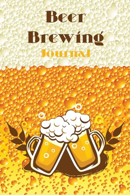 Beer Brewing Journal: A Complete Record Of Beer Recipes And Brews