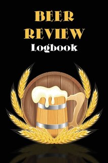 Beer Review Logbook: Beer Tasting Journal, Perfect Gift For Beer Lovers
